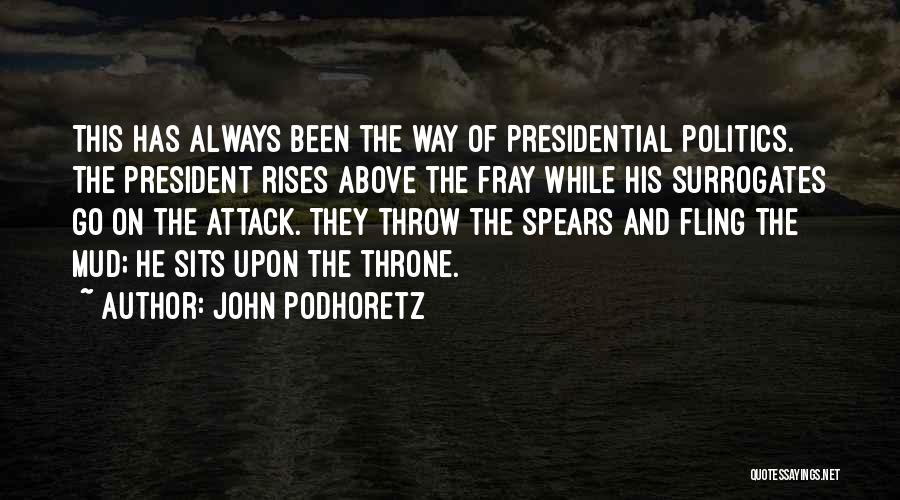 John Podhoretz Quotes: This Has Always Been The Way Of Presidential Politics. The President Rises Above The Fray While His Surrogates Go On