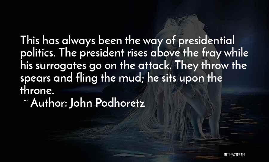 John Podhoretz Quotes: This Has Always Been The Way Of Presidential Politics. The President Rises Above The Fray While His Surrogates Go On