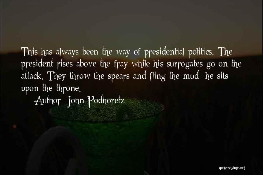 John Podhoretz Quotes: This Has Always Been The Way Of Presidential Politics. The President Rises Above The Fray While His Surrogates Go On