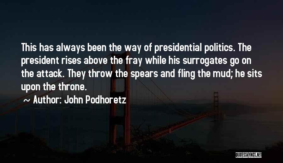 John Podhoretz Quotes: This Has Always Been The Way Of Presidential Politics. The President Rises Above The Fray While His Surrogates Go On