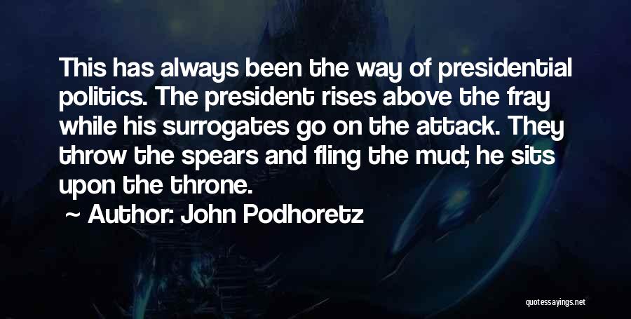 John Podhoretz Quotes: This Has Always Been The Way Of Presidential Politics. The President Rises Above The Fray While His Surrogates Go On