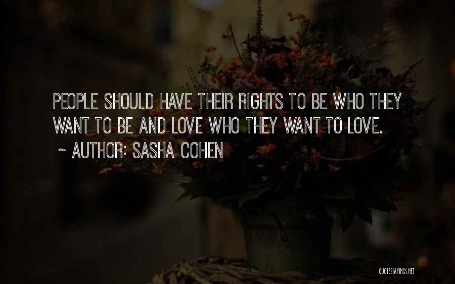 Sasha Cohen Quotes: People Should Have Their Rights To Be Who They Want To Be And Love Who They Want To Love.