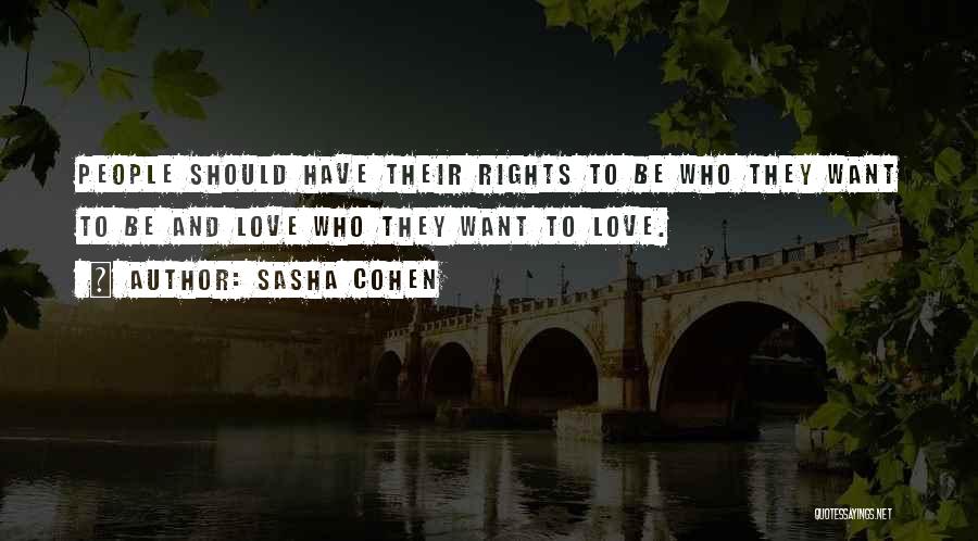 Sasha Cohen Quotes: People Should Have Their Rights To Be Who They Want To Be And Love Who They Want To Love.