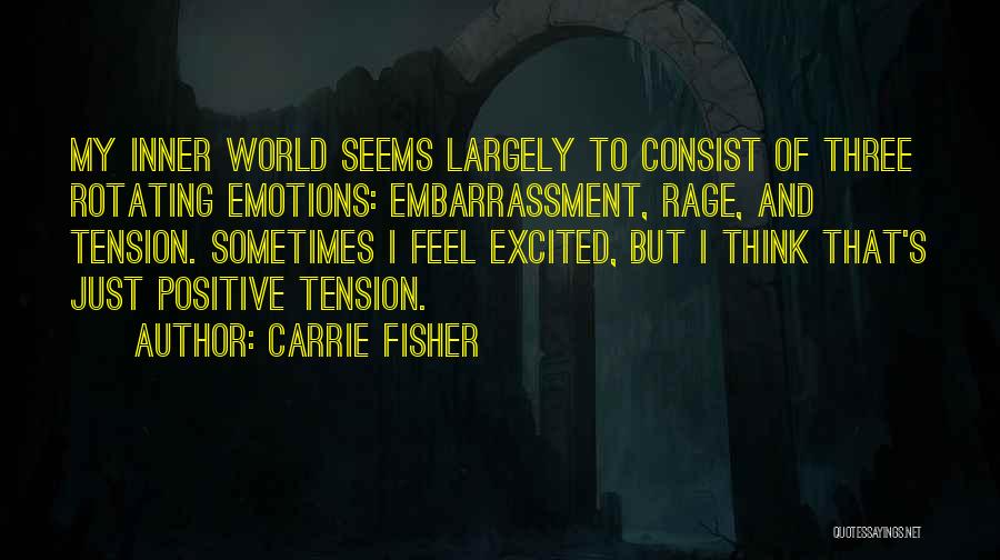 Carrie Fisher Quotes: My Inner World Seems Largely To Consist Of Three Rotating Emotions: Embarrassment, Rage, And Tension. Sometimes I Feel Excited, But