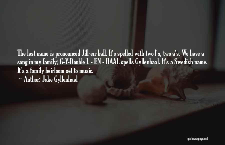 Jake Gyllenhaal Quotes: The Last Name Is Pronounced Jill-en-hall. It's Spelled With Two L's, Two A's. We Have A Song In My Family;