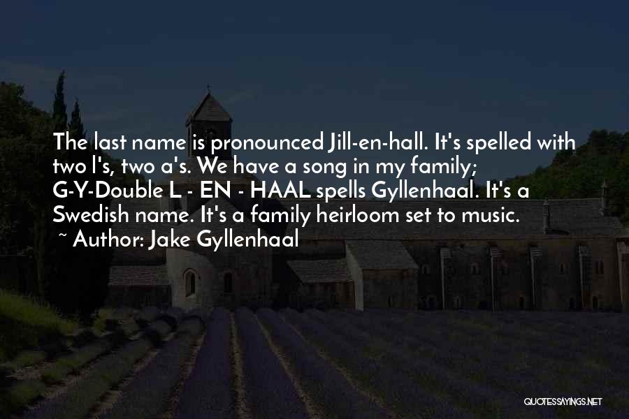 Jake Gyllenhaal Quotes: The Last Name Is Pronounced Jill-en-hall. It's Spelled With Two L's, Two A's. We Have A Song In My Family;