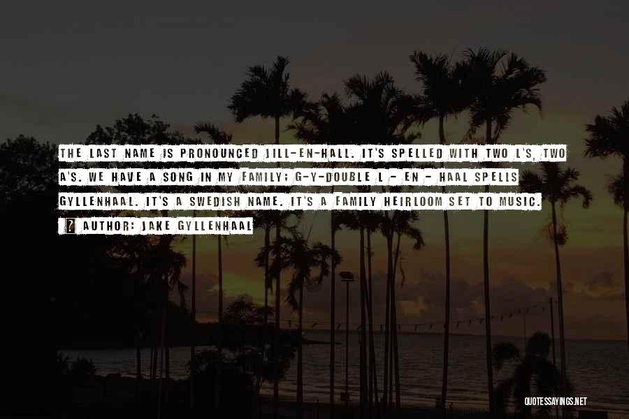 Jake Gyllenhaal Quotes: The Last Name Is Pronounced Jill-en-hall. It's Spelled With Two L's, Two A's. We Have A Song In My Family;