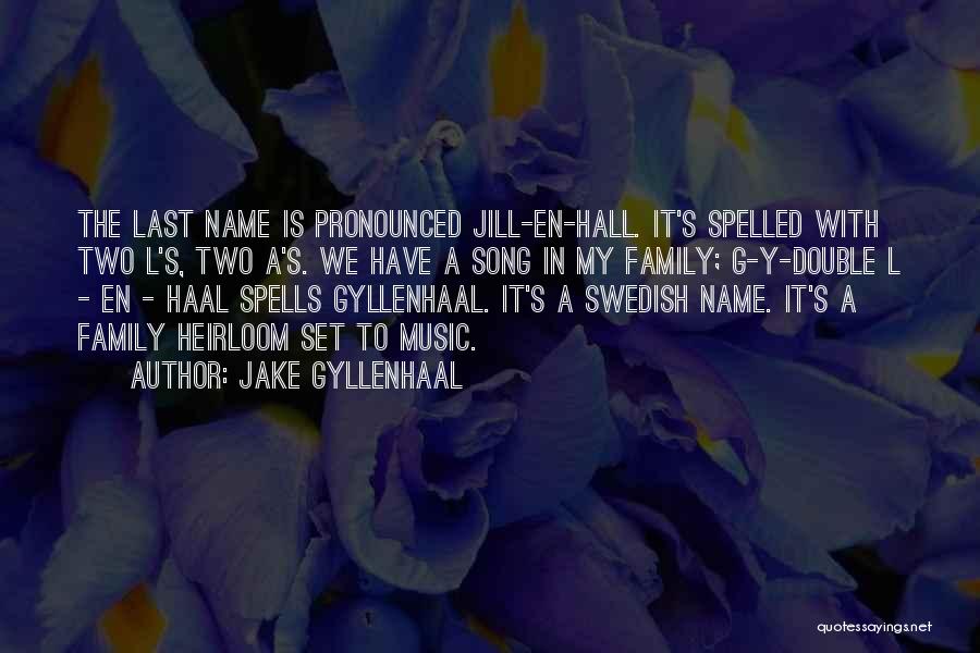 Jake Gyllenhaal Quotes: The Last Name Is Pronounced Jill-en-hall. It's Spelled With Two L's, Two A's. We Have A Song In My Family;