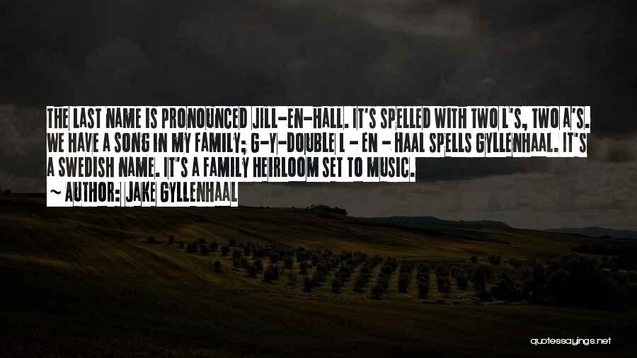 Jake Gyllenhaal Quotes: The Last Name Is Pronounced Jill-en-hall. It's Spelled With Two L's, Two A's. We Have A Song In My Family;