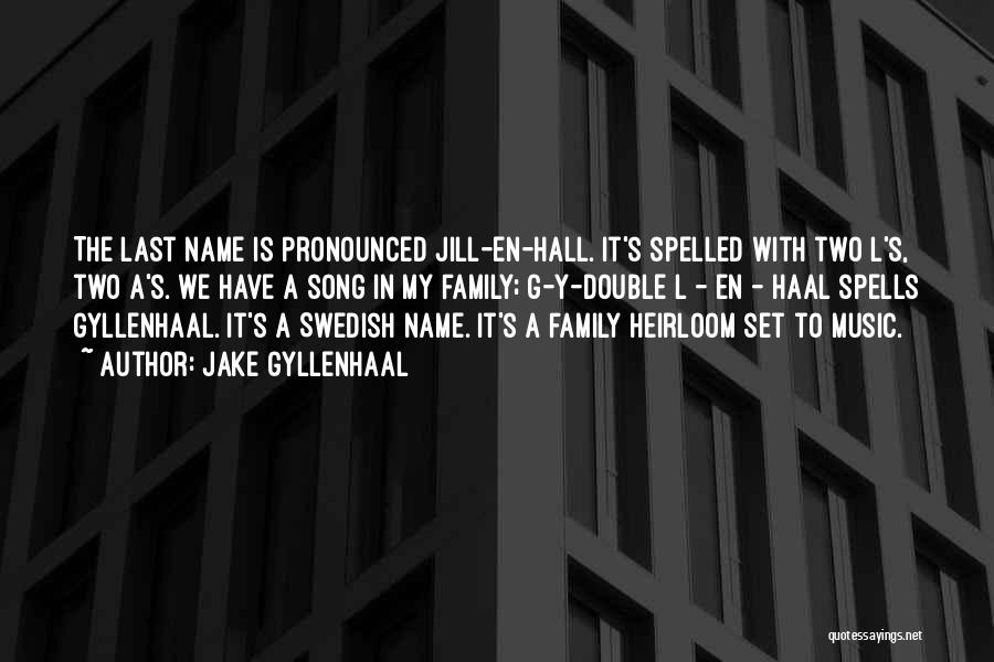 Jake Gyllenhaal Quotes: The Last Name Is Pronounced Jill-en-hall. It's Spelled With Two L's, Two A's. We Have A Song In My Family;