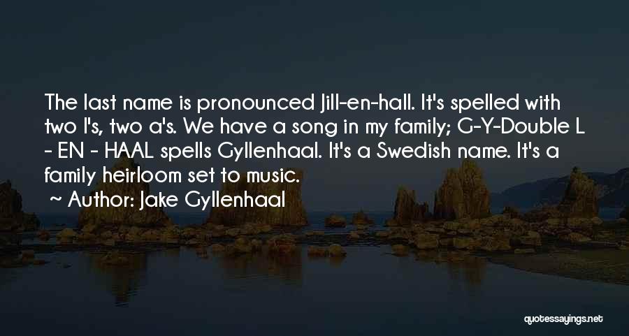 Jake Gyllenhaal Quotes: The Last Name Is Pronounced Jill-en-hall. It's Spelled With Two L's, Two A's. We Have A Song In My Family;