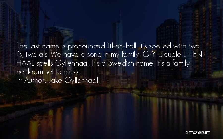 Jake Gyllenhaal Quotes: The Last Name Is Pronounced Jill-en-hall. It's Spelled With Two L's, Two A's. We Have A Song In My Family;