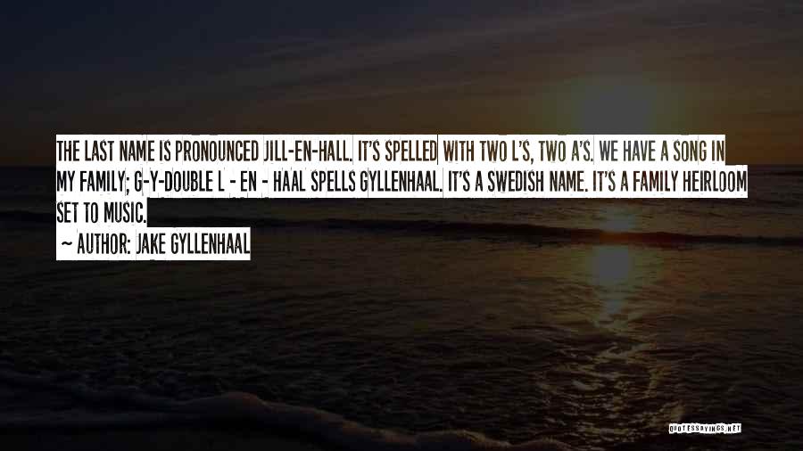 Jake Gyllenhaal Quotes: The Last Name Is Pronounced Jill-en-hall. It's Spelled With Two L's, Two A's. We Have A Song In My Family;