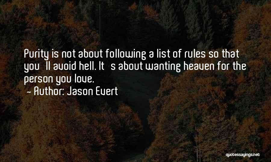 Jason Evert Quotes: Purity Is Not About Following A List Of Rules So That You'll Avoid Hell. It's About Wanting Heaven For The