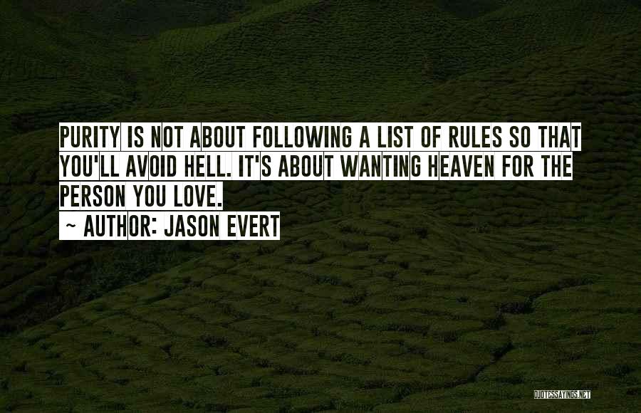 Jason Evert Quotes: Purity Is Not About Following A List Of Rules So That You'll Avoid Hell. It's About Wanting Heaven For The