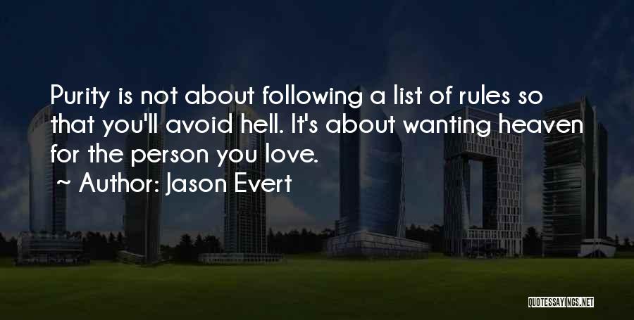 Jason Evert Quotes: Purity Is Not About Following A List Of Rules So That You'll Avoid Hell. It's About Wanting Heaven For The