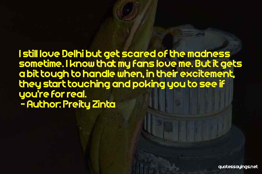 Preity Zinta Quotes: I Still Love Delhi But Get Scared Of The Madness Sometime. I Know That My Fans Love Me. But It