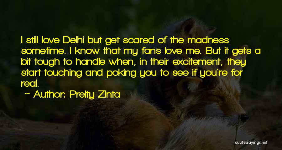 Preity Zinta Quotes: I Still Love Delhi But Get Scared Of The Madness Sometime. I Know That My Fans Love Me. But It