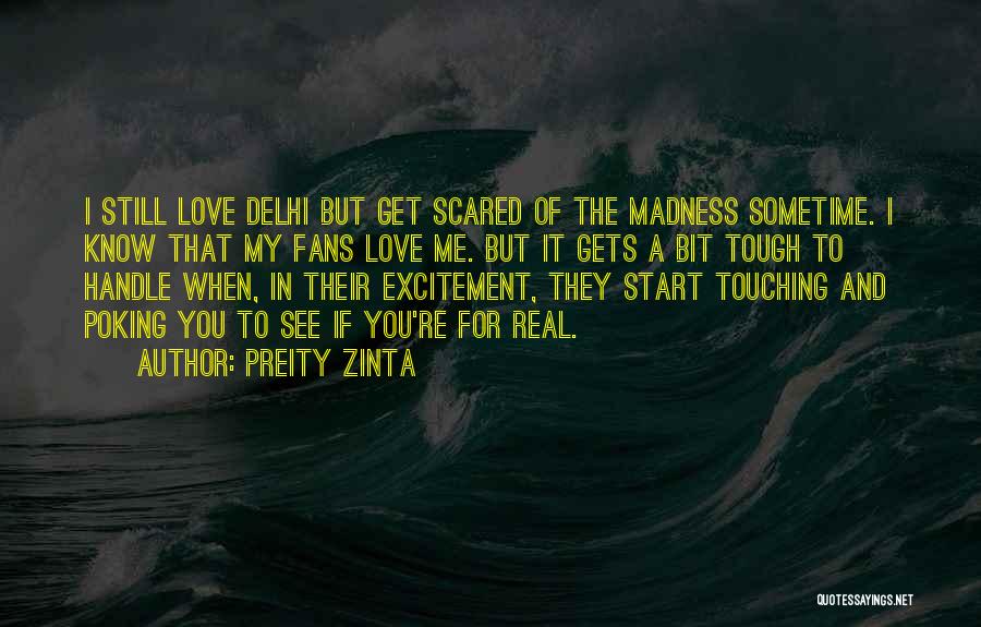 Preity Zinta Quotes: I Still Love Delhi But Get Scared Of The Madness Sometime. I Know That My Fans Love Me. But It