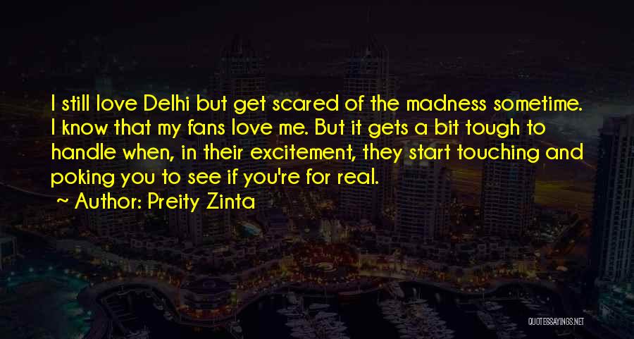 Preity Zinta Quotes: I Still Love Delhi But Get Scared Of The Madness Sometime. I Know That My Fans Love Me. But It