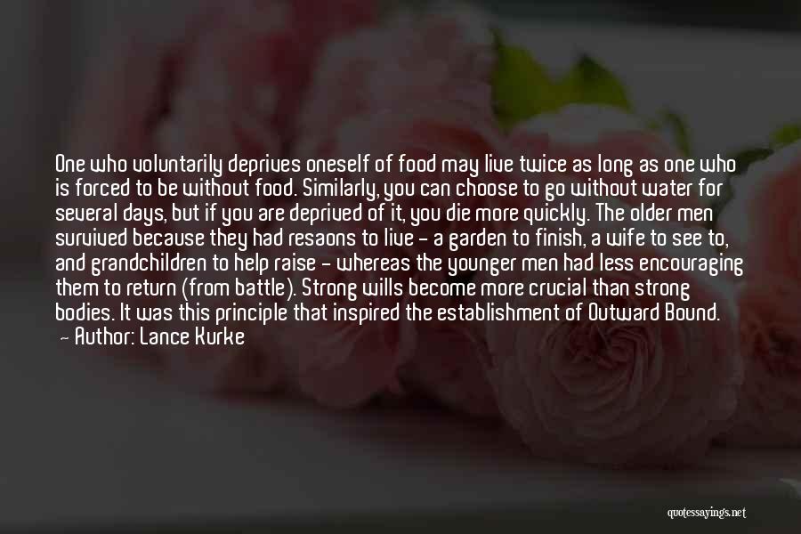 Lance Kurke Quotes: One Who Voluntarily Deprives Oneself Of Food May Live Twice As Long As One Who Is Forced To Be Without