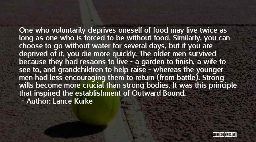 Lance Kurke Quotes: One Who Voluntarily Deprives Oneself Of Food May Live Twice As Long As One Who Is Forced To Be Without