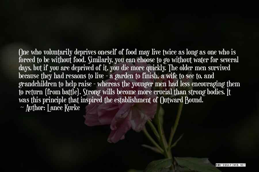 Lance Kurke Quotes: One Who Voluntarily Deprives Oneself Of Food May Live Twice As Long As One Who Is Forced To Be Without