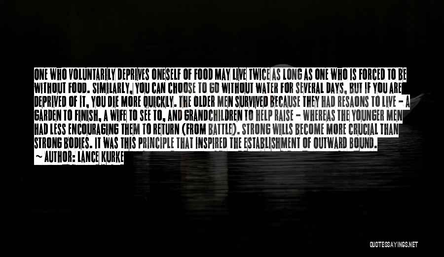 Lance Kurke Quotes: One Who Voluntarily Deprives Oneself Of Food May Live Twice As Long As One Who Is Forced To Be Without