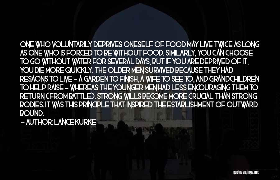 Lance Kurke Quotes: One Who Voluntarily Deprives Oneself Of Food May Live Twice As Long As One Who Is Forced To Be Without