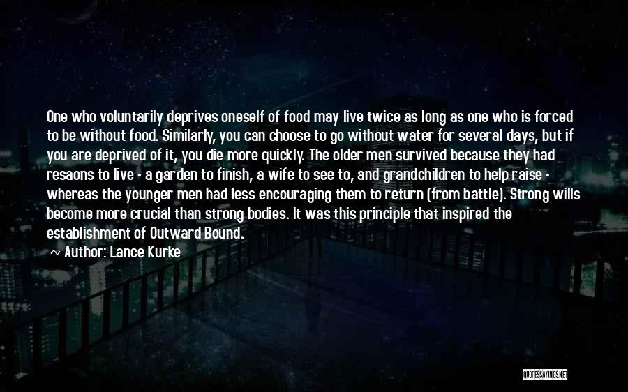 Lance Kurke Quotes: One Who Voluntarily Deprives Oneself Of Food May Live Twice As Long As One Who Is Forced To Be Without