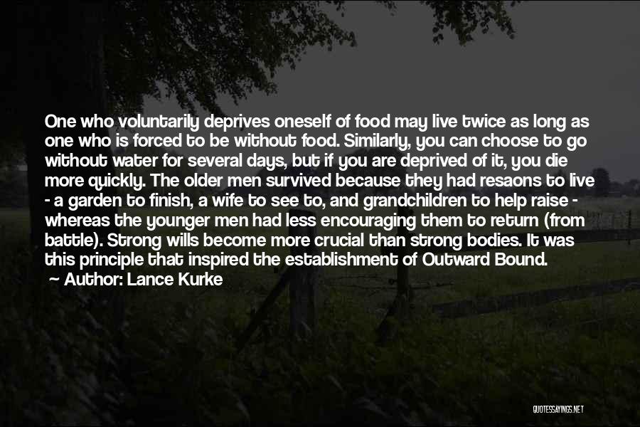 Lance Kurke Quotes: One Who Voluntarily Deprives Oneself Of Food May Live Twice As Long As One Who Is Forced To Be Without