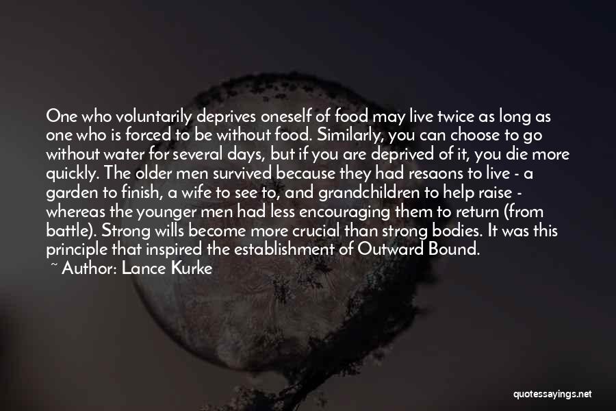 Lance Kurke Quotes: One Who Voluntarily Deprives Oneself Of Food May Live Twice As Long As One Who Is Forced To Be Without
