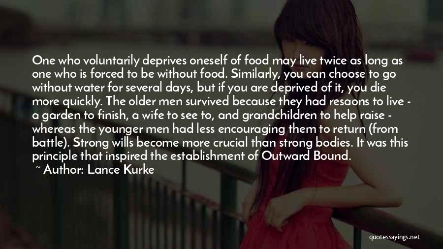 Lance Kurke Quotes: One Who Voluntarily Deprives Oneself Of Food May Live Twice As Long As One Who Is Forced To Be Without