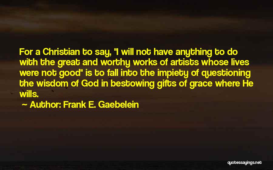 Frank E. Gaebelein Quotes: For A Christian To Say, I Will Not Have Anything To Do With The Great And Worthy Works Of Artists