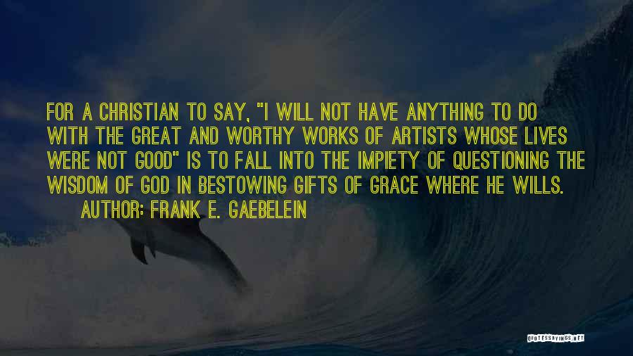 Frank E. Gaebelein Quotes: For A Christian To Say, I Will Not Have Anything To Do With The Great And Worthy Works Of Artists