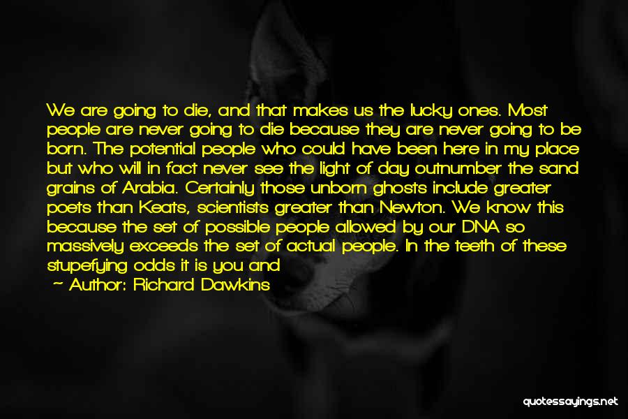 Richard Dawkins Quotes: We Are Going To Die, And That Makes Us The Lucky Ones. Most People Are Never Going To Die Because