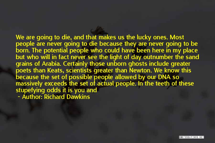 Richard Dawkins Quotes: We Are Going To Die, And That Makes Us The Lucky Ones. Most People Are Never Going To Die Because