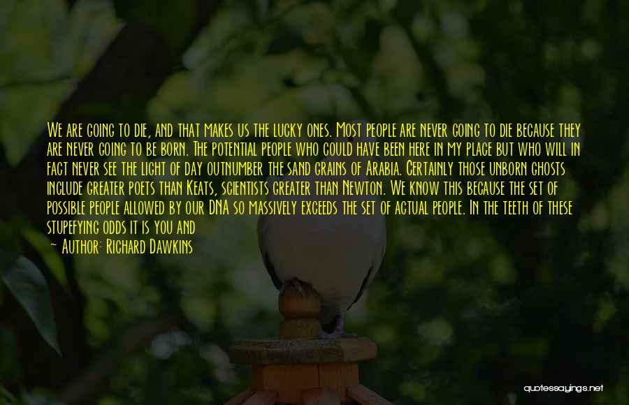 Richard Dawkins Quotes: We Are Going To Die, And That Makes Us The Lucky Ones. Most People Are Never Going To Die Because