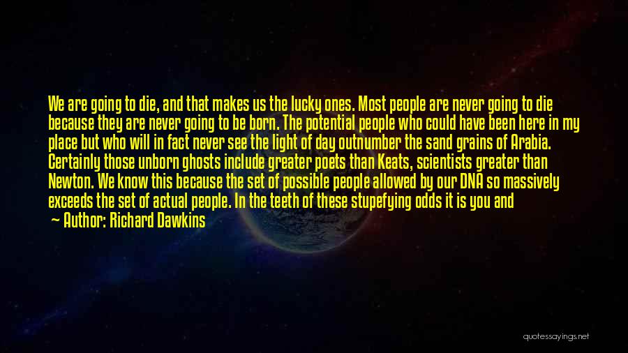 Richard Dawkins Quotes: We Are Going To Die, And That Makes Us The Lucky Ones. Most People Are Never Going To Die Because