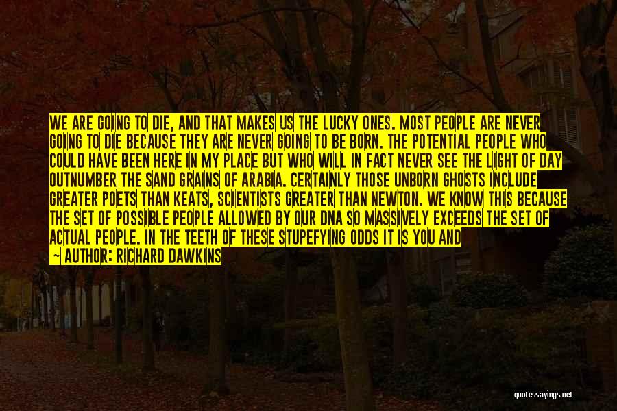 Richard Dawkins Quotes: We Are Going To Die, And That Makes Us The Lucky Ones. Most People Are Never Going To Die Because