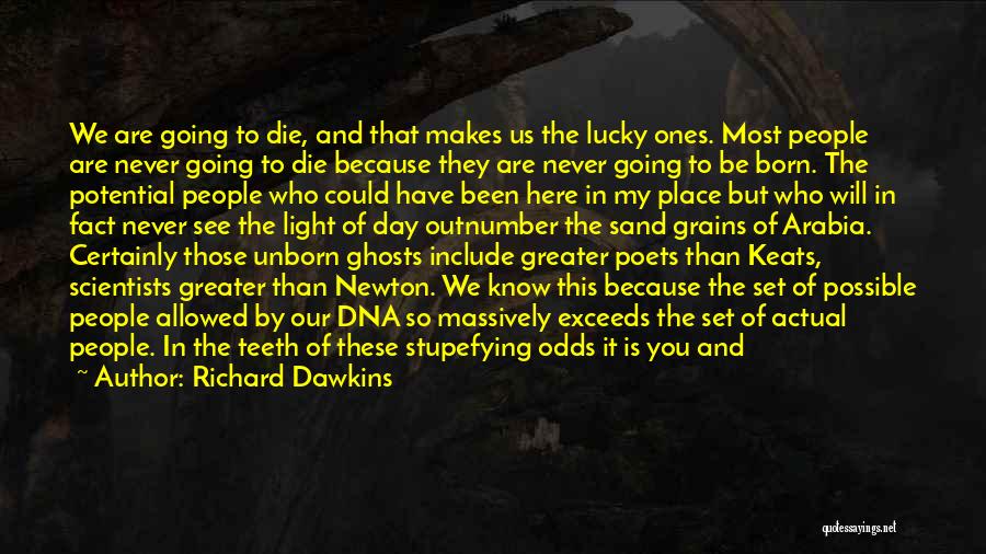 Richard Dawkins Quotes: We Are Going To Die, And That Makes Us The Lucky Ones. Most People Are Never Going To Die Because