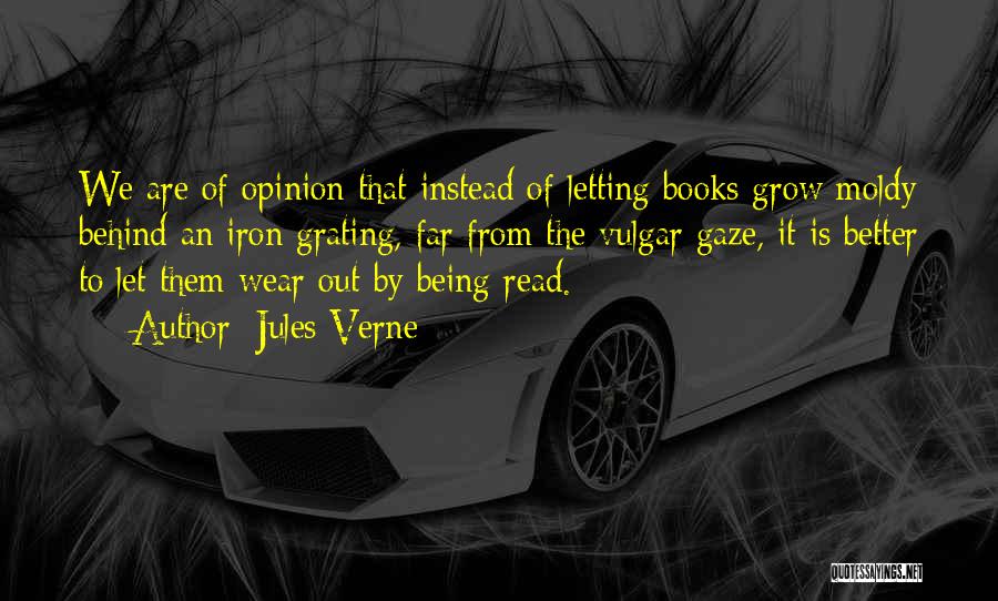 Jules Verne Quotes: We Are Of Opinion That Instead Of Letting Books Grow Moldy Behind An Iron Grating, Far From The Vulgar Gaze,