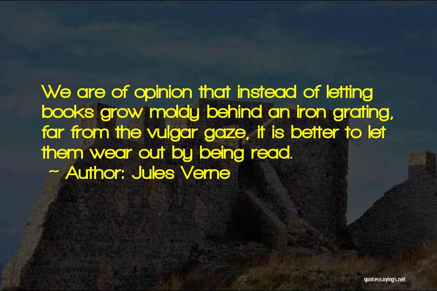 Jules Verne Quotes: We Are Of Opinion That Instead Of Letting Books Grow Moldy Behind An Iron Grating, Far From The Vulgar Gaze,