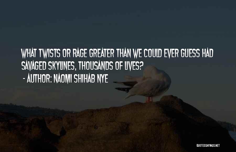 Naomi Shihab Nye Quotes: What Twists Or Rage Greater Than We Could Ever Guess Had Savaged Skylines, Thousands Of Lives?