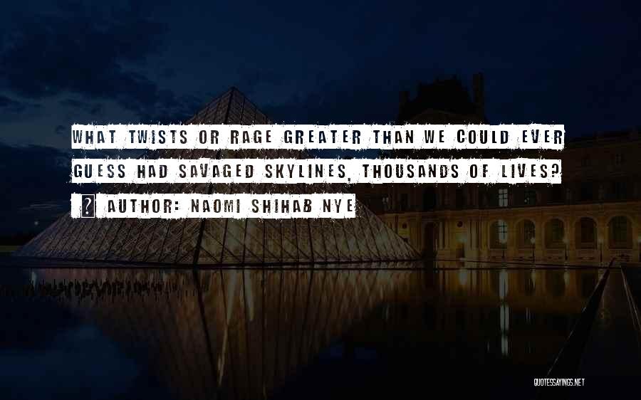Naomi Shihab Nye Quotes: What Twists Or Rage Greater Than We Could Ever Guess Had Savaged Skylines, Thousands Of Lives?