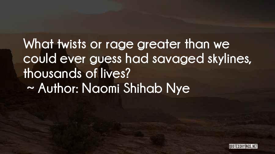 Naomi Shihab Nye Quotes: What Twists Or Rage Greater Than We Could Ever Guess Had Savaged Skylines, Thousands Of Lives?