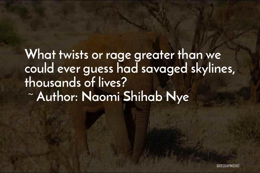 Naomi Shihab Nye Quotes: What Twists Or Rage Greater Than We Could Ever Guess Had Savaged Skylines, Thousands Of Lives?