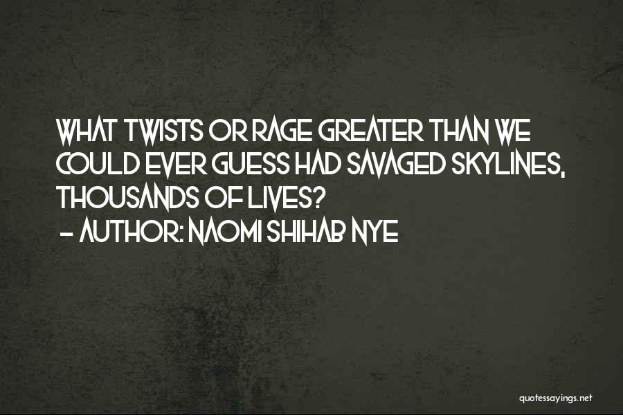 Naomi Shihab Nye Quotes: What Twists Or Rage Greater Than We Could Ever Guess Had Savaged Skylines, Thousands Of Lives?