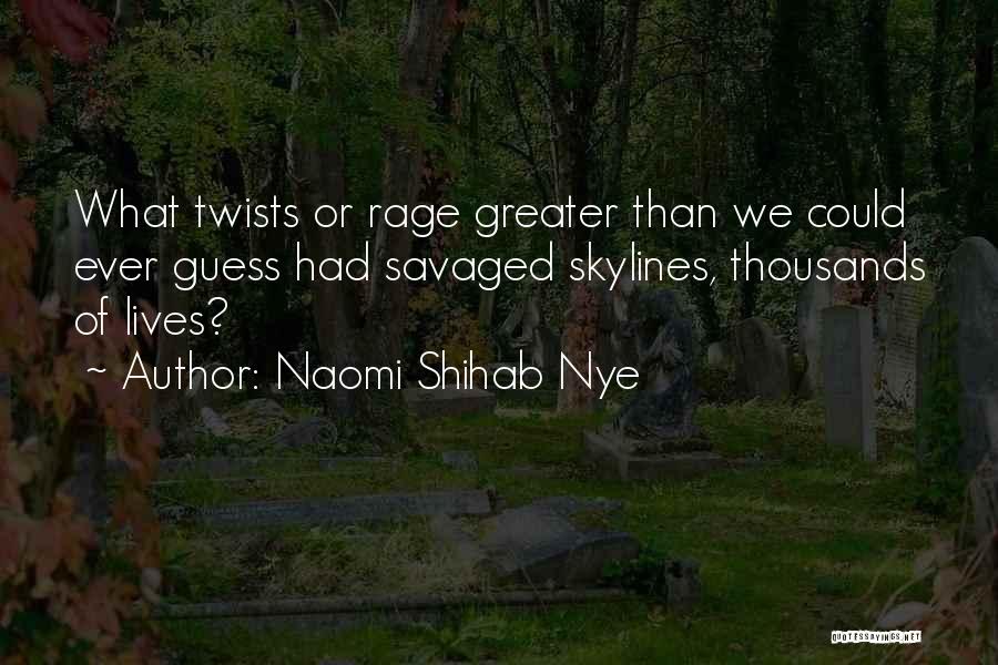 Naomi Shihab Nye Quotes: What Twists Or Rage Greater Than We Could Ever Guess Had Savaged Skylines, Thousands Of Lives?