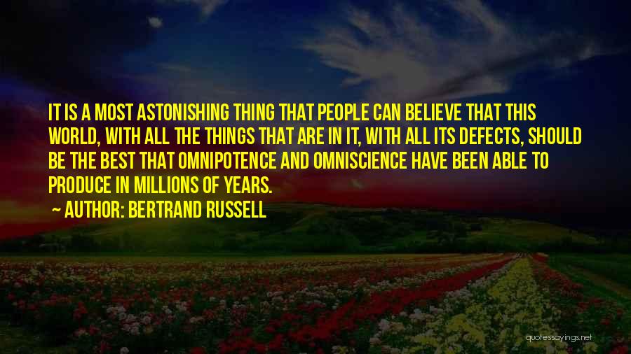 Bertrand Russell Quotes: It Is A Most Astonishing Thing That People Can Believe That This World, With All The Things That Are In